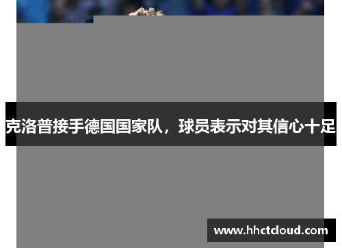 克洛普接手德国国家队，球员表示对其信心十足