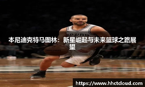 本尼迪克特马图林：新星崛起与未来篮球之路展望